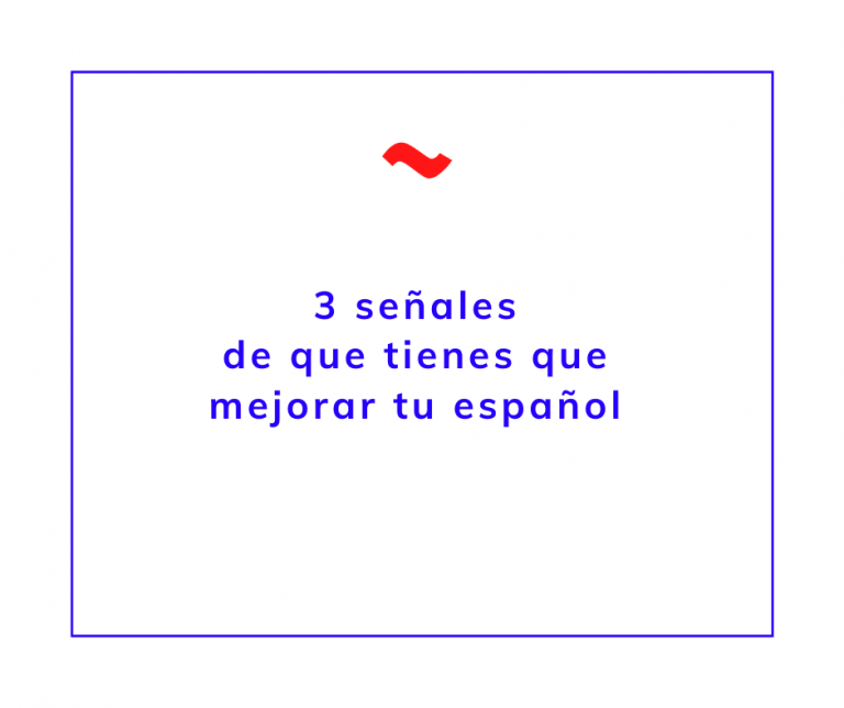 3 señales de que tienes que mejorar tu español